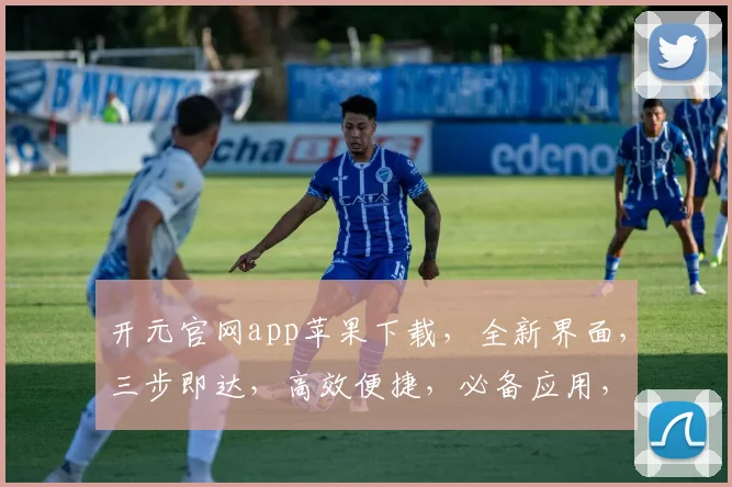 开元官网app苹果下载，全新界面，三步即达，高效便捷，必备应用，立即下载