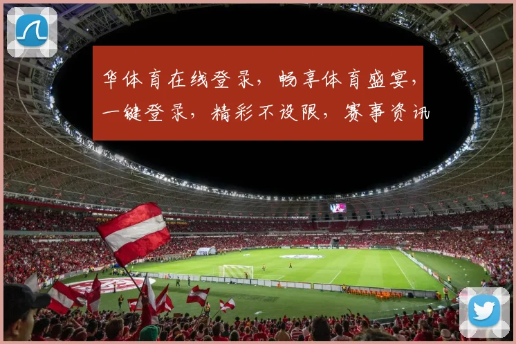 华体育在线登录，畅享体育盛宴，一键登录，精彩不设限，赛事资讯一网打尽