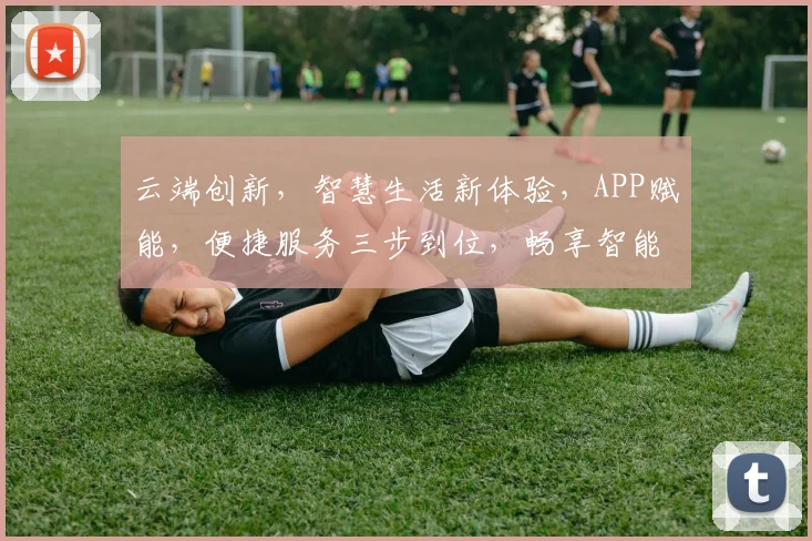 云端创新，智慧生活新体验，APP赋能，便捷服务三步到位，畅享智能未来